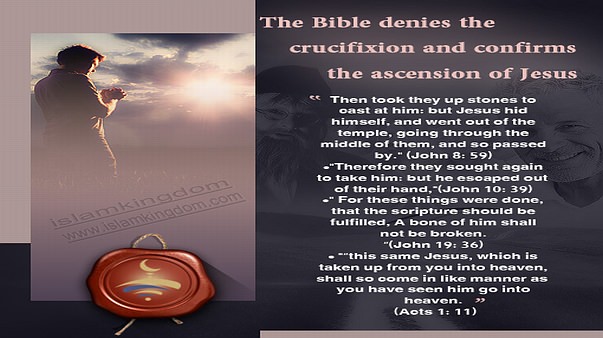 The Bible denies the crucifixion and confirms the ascension of Jesus